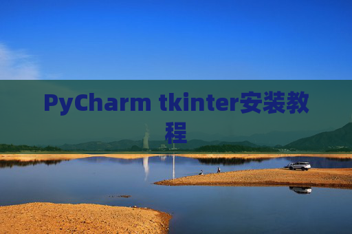 PyCharm tkinter安装教程 PyCharm tkinter安装教程